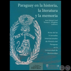 PARAGUAY EN LA HISTORIA, LA LITERATURA Y LA MEMORIA - Editores: JUAN MANUEL CASAL,‎ THOMAS L. WHIGHAM - Año 2011